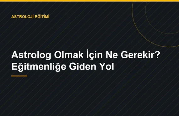 Astrolog Olmak İçin Ne Gerekir? Eğitmenliğe Giden Yol