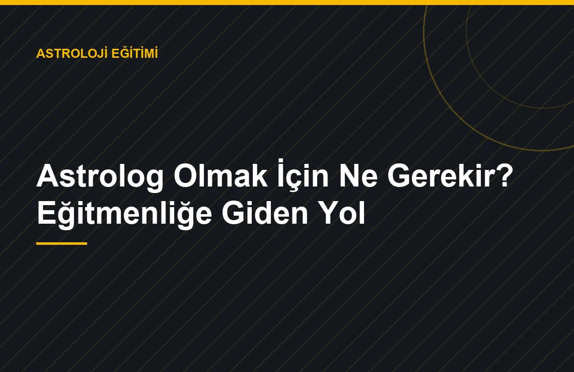 Astrolog Olmak İçin Ne Gerekir? Eğitmenliğe Giden Yol