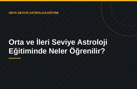 Orta ve İleri Seviye Astroloji Eğitiminde Neler Öğrenilir?