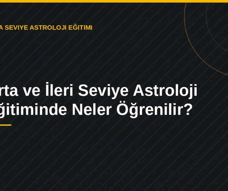 Orta ve İleri Seviye Astroloji Eğitiminde Neler Öğrenilir?