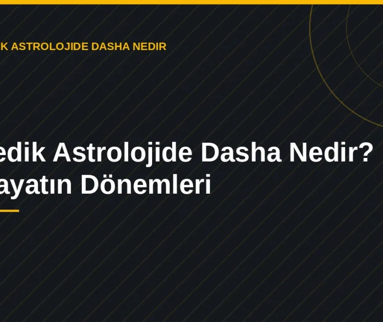 Vedik Astrolojide Dasha Nedir? Hayatın Dönemleri